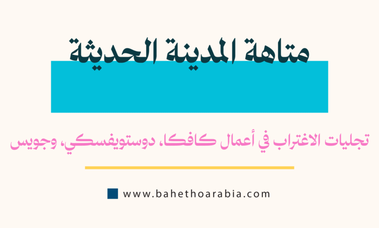 الاغتراب الحديث، كافكا، دوستويفسكي، جيمس جويس، المدينة الحديثة