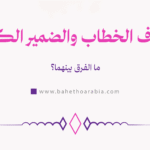 الفرق بين كاف الخطاب والضمير الكاف