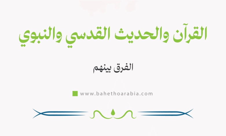 الفرق بين القرآن والحديث القدسي والحديث النبوي